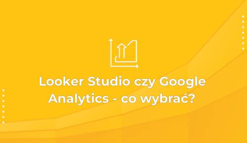 Looker Studio czy Google Analytics – co wybrać?