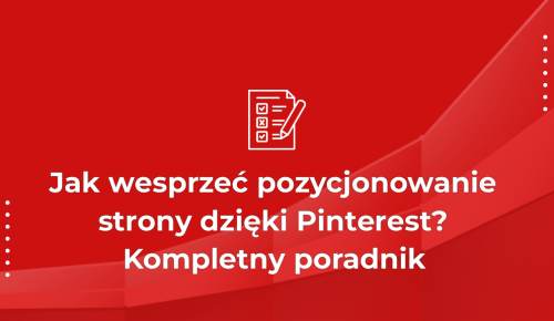 Jak wesprzeć pozycjonowanie strony dzięki Pinterest? Kompletny poradnik